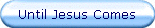 Until Jesus Comes